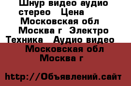 Шнур видео-аудио стерео › Цена ­ 50 - Московская обл., Москва г. Электро-Техника » Аудио-видео   . Московская обл.,Москва г.